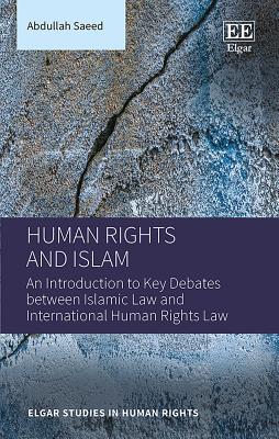 Human Rights and Islam: An Introduction to Key Debates between Islamic Law and International Human Rights Law (Elgar Studies in Human Rights)