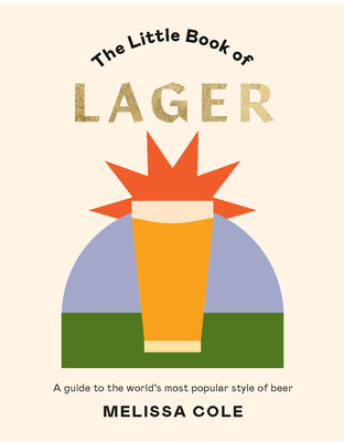 Little Book of Lager: A Guide to the World's Most Popular Style of Beer