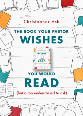 Book Your Pastor Wishes You Would Read: (But Is Too Embarrassed to Ask)