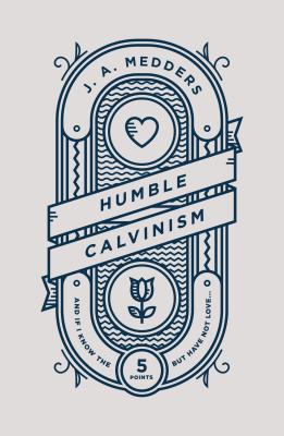 Humble Calvinism: And If I Know the Five Points, But Have Not Love .