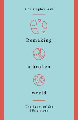 Image for Remaking a Broken World: The Heart of the Bible Story