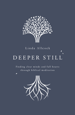 Image for Deeper Still: Finding Clear Minds and Full Hearts through Biblical Meditation