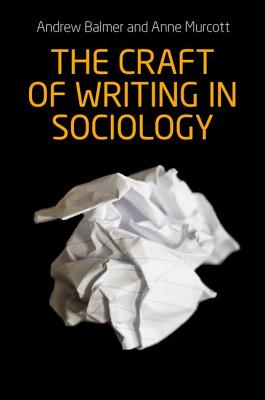 Image for The craft of writing in sociology: Developing the argument in undergraduate essays and dissertations The craft of writing in sociology: Developing the argument in undergraduate essays and dissertations