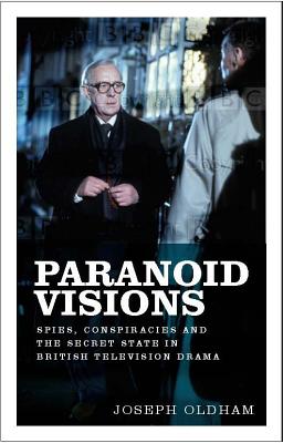 Paranoid visions: Spies, conspiracies and the secret state in British television drama
