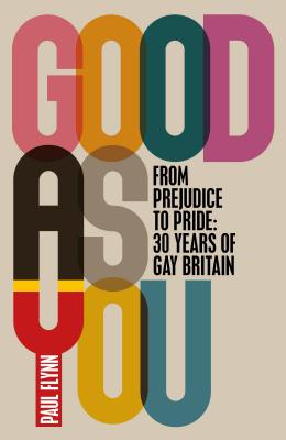 Image for GOOD AS YOU : FROM PREJUDICE TO PRIDE : 30 YEARS OF GAY BRITAIN
