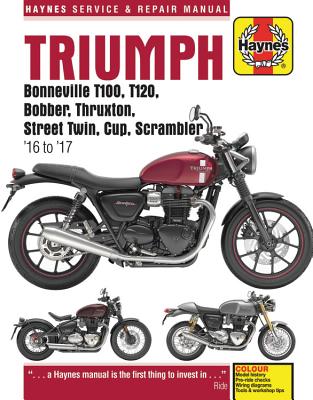 Triumph Bonneville Water-Cooled Twins: T100, T120, Bobber, Thruxton, Street Twin, Cup, Scrambler '16 To '17 Service & Repair Manual