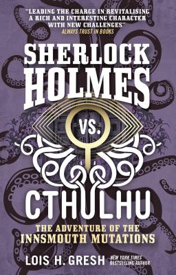 Sherlock Holmes Vs. Cthulhu : The Adventure of the Innsmouth Mutations