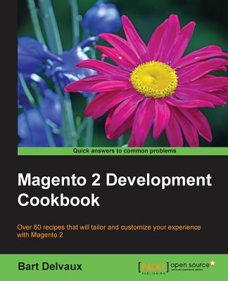 Magento 2 Development Cookbook: Over 60 recipes that will tailor and customize your experience with Magento 2