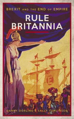 Rule Britannia; Brexit and the End of Empire.