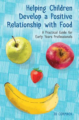 Image for Helping Children Develop a Positive Relationship with Food: A Practical Guide for Early Years Professionals