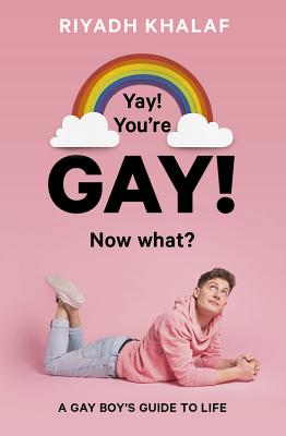 Yay! You're Gay! Now What: A Gay Boy's Guide to Life