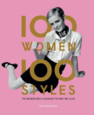 100 Women 100 Styles: The Women Who Changed the Way We Look (fashion book, fashion history, design)