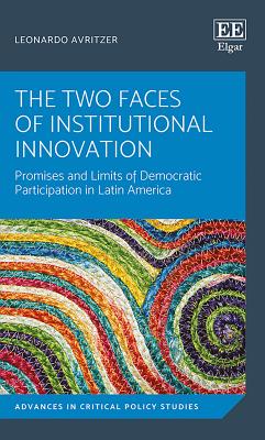 The Two Faces of Institutional Innovation: Promises and Limits of Democratic Participation in Latin America (Advances in Critical Policy Studies series, 1)