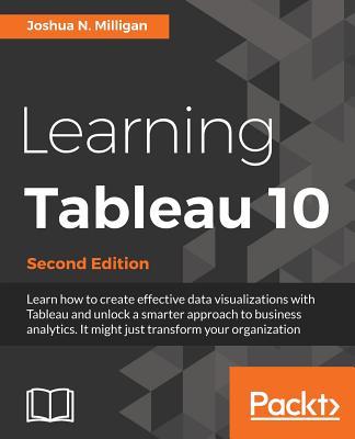 Learning Tableau 10: Business Intelligence and data visualization that brings your business into focus, 2nd Edition