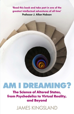 Am I Dreaming: The Science of Altered States, from Psychedelics to Virtual Reality, and Beyond