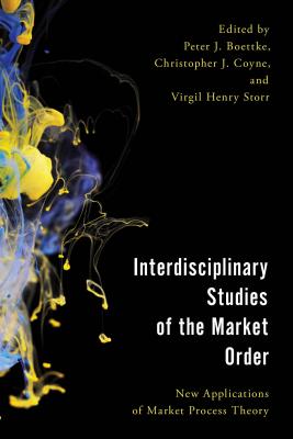 Image for Interdisciplinary Studies of the Market Order: New Applications of Market Process Theory (Economy, Polity, and Society)