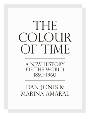 THE COLOUR OF TIME : A New History of the World, 1850-1960