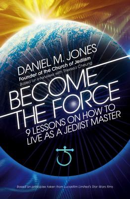 BECOME THE FORCE 9 LESSONS ON HOW TO LIVE AS A JEDIIST MASTER