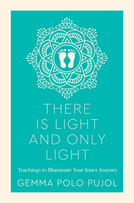 There is Light and Only Light: Teachings to Illuminate Your Inner Journey