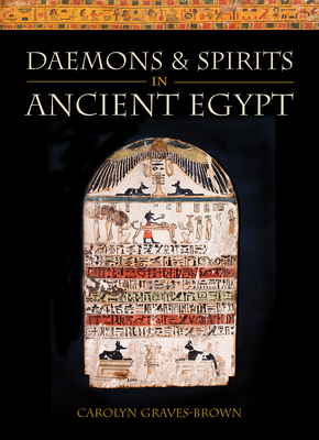 Daemons and Spirits in Ancient Egypt (Lives and Beliefs of the Ancient Egyptians)