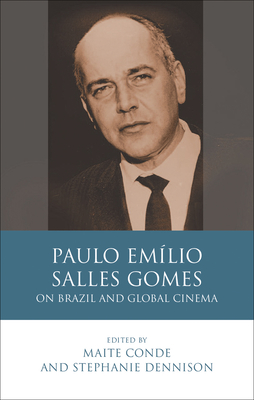 Paulo Emlio Salles Gomes: On Brazil and Global Cinema (Iberian and Latin American Studies)