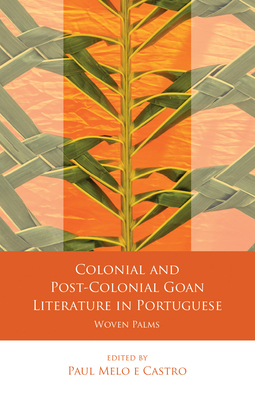 Colonial and Post-Colonial Goan Literature in Portuguese: Woven Palms (University of Wales - Iberian and Latin American Studies)