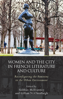 Women and the City in French Literature and Culture: Reconfiguring the Feminine in the Urban Environment (French and Francophone Series)