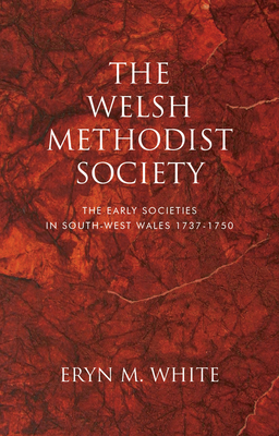 The Welsh Methodist Society: The Early Societies in South-west Wales 17371750
