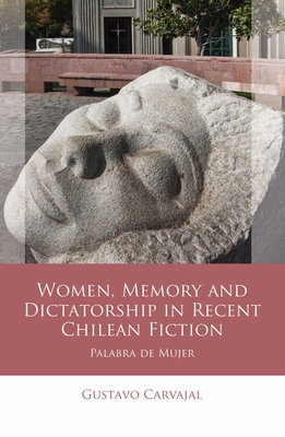 Women, Memory and Dictatorship in Recent Chilean Fiction: Palabra de Mujer (Iberian and Latin American Studies)