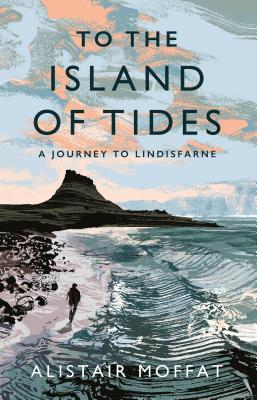 To the Island of Tides A Journey to Lindisfarne