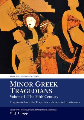 MINOR GREEK TRAGEDIANS. VOLUME 1: THE FIFTH CENTURY Fragments from the Tragedies with Selected Testimonia. Edited with Introductions, Translations and Notes