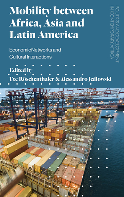 Mobility between Africa, Asia and Latin America: Economic Networks and Cultural Interactions (Politics and Development in Contemporary Africa)