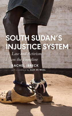 South Sudans Injustice System: Law and Activism on the Frontline (African Arguments)