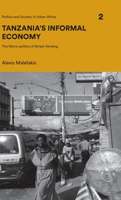 Tanzanias Informal Economy: The Micro-politics of Street Vending (Politics and Society in Urban Africa)