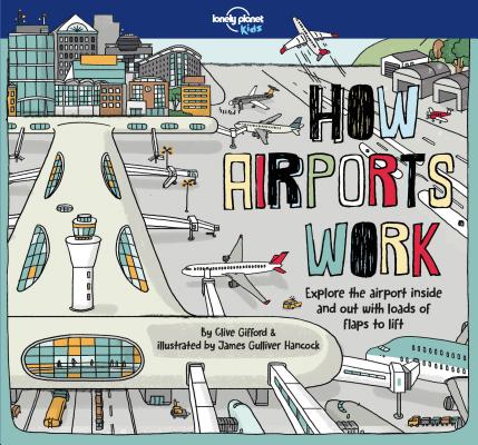 Lonely Planet Kids How Airports Work: Brilliant Facts & Lift the Flaps Amazing Illustrations Discover Airplane & Control Tower Secrets See Inside an A