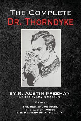 The Complete Dr. Thorndyke: Volume 1 - The Red Thumb Mark, The Eye Of Osiris And The Mystery Of 31 New Inn