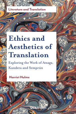 Ethics and Aesthetics of Translation: Exploring the Works of Atxaga, Kundera and Semprn (Literature and Translation)