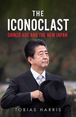 Iconoclast: Shinzo Abe and the New Japan