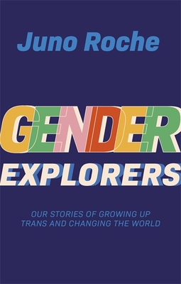 Gender Explorers: Our Stories Of Growing Up Trans And Changing The World