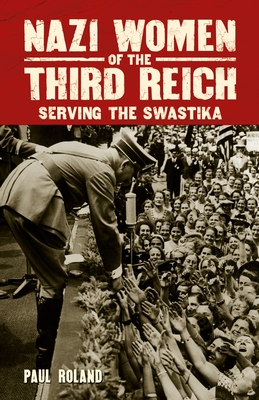 Image for Nazi Women of the Third Reich: Serving the Swastika Nazi Women of the Third Reich: Serving the Swastika