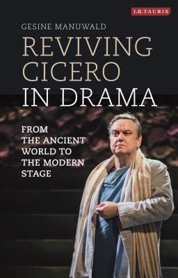 Reviving Cicero in Drama: From the Ancient World to the Modern Stage (Library of Classical Studies) (VOL. 36) [Hardcover] Manuwald, Gesine