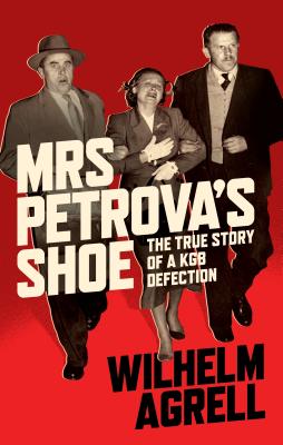 Mrs Petrova's Shoe: The True Story of a KGB Defection [Hardcover] Agrell, Wilhelm and Moores, Simon