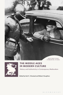 Image for The Middle Ages in Modern Culture: History and Authenticity in Contemporary Medievalism (New Directions in Medieval Studies)
