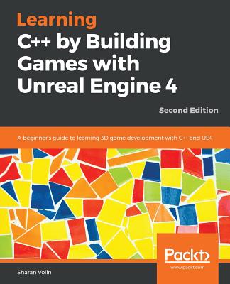 Learning C++ by Building Games with Unreal Engine 4: A beginner's guide to learning 3D game development with C++ and UE4, 2nd Edition