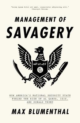 Image for The Management of Savagery: How America's National Security State Fueled the Rise of Al Qaeda, ISIS, and Donald Trump
