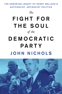 Fight for the Soul of the Democratic Party: The Enduring Legacy of Henry Wallace's Anti-Fascist, Anti-Racist Politics