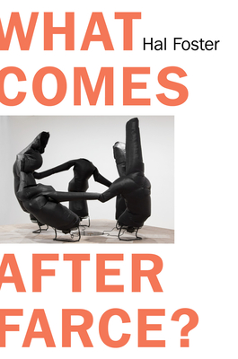 What Comes After Farce: Art and Criticism at a Time of Debacle