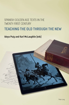 Spanish Golden Age Texts in the Twenty-First Century (Spanish Golden Age Studies)