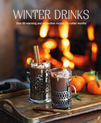 Winter Drinks: Over 75 recipes to warm the spirits including hot drinks, fortifying toddies, party cocktails and mocktails
