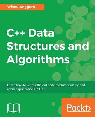 C++ Data Structures and Algorithms: Learn how to write efficient code to build scalable and robust applications in C++